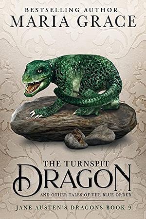 The Turnspit Dragon and other Tales of the Blue Order by Maria Grace