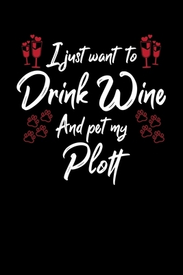 I Just Wanna Drink Wine And Pet My Plott by Hopeful Designs