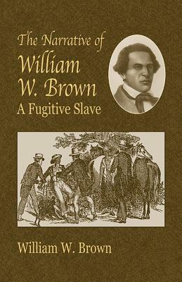 The Narrative of William W. Brown: A Fugitive Slave by William Wells Brown