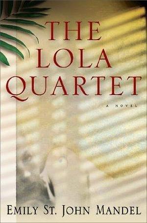 The Lola Quartet by Emily St. John Mandel