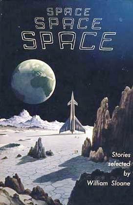 Space Space Space: Stories About the Time When Men Will Be Adventuring to the Stars by Edward Grendon, Alan E. Nourse, Raymond F. Jones, Walter M. Miller, Jr., Fletcher Pratt, Clifford D. Simak, Eric Frank Russell, Walter Kubilius, Irving E. Cox Jr., Arthur C. Clarke, Richard Ashby, William Sloane