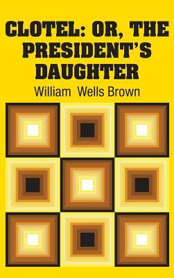 Clotel: Or, The President's Daughter by William Wells Brown
