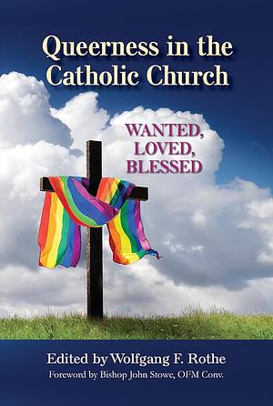 Queerness in the Catholic Church: Wanted, Loved, Blessed by Wolfgang F. Rothe