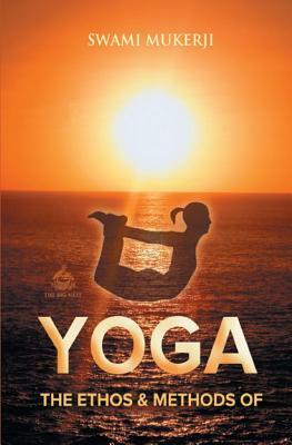 The Ethos and Methods of Yoga by Swami Mukerji