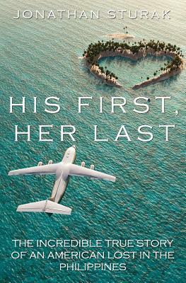 His First, Her Last: The Incredible True Story of an American Lost in the Philippines by Jonathan Sturak