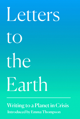 Letters to the Earth: Writing Inspired by Climate Emergency by Jo McInnes, Kay Michael, Anna Hope, Emma Thompson, Jackie Morris