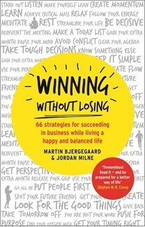 Winning Without Losing: 66 Strategies for Succeeding in Business While Living a Happy and Balanced Life by Martin Bjergegaard