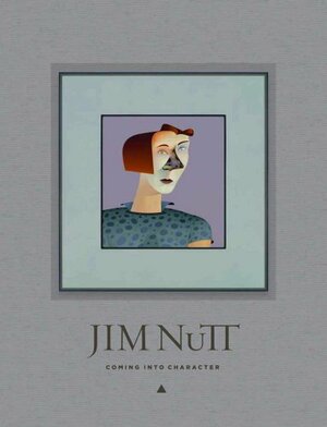 Jim Nutt: Coming Into Character by Lynne Warren, Jennifer R. Gross, Alexi Worth