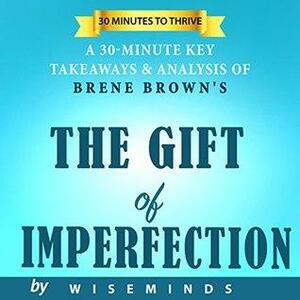 The Gifts of Imperfection by Brene Brown | Key Takeaways, Analysis & Review | Let Go of Who You Think You're Supposed to Be and Embrace Who You Are by WiseMinds, Brené Brown