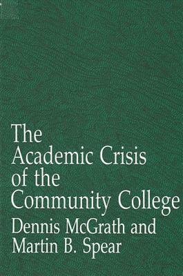 The Academic Crisis of the Community College by Dennis McGrath, Martin B. Spear