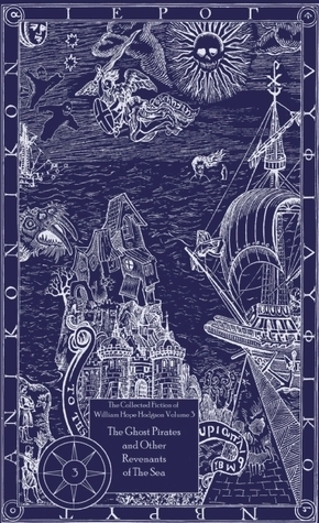 The Collected Fiction of William Hope Hodgson: The Ghost Pirates & Other Revenants of The Sea by William Hope Hodgson, Jason Van Hollander
