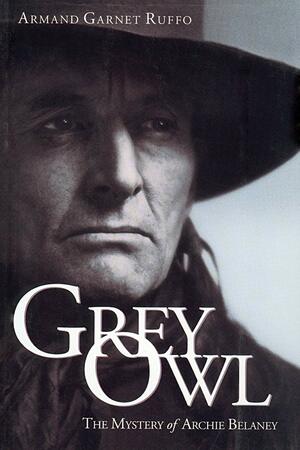 Grey Owl: The Mystery of Archie Belaney by Armand Garnet Ruffo