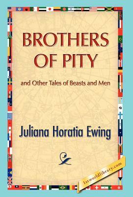 Brothers of Pity and Other Tales of Beasts and Men by Juliana H. Ewing