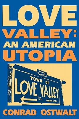 Love Valley: An American Utopia by Conrad Ostwalt