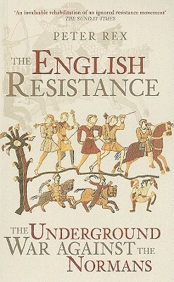 The English Resistance: The Underground War Against the Normans by Peter Rex