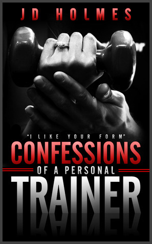 I Like Your Form: Confessions of a Personal Trainer by J.D. Holmes