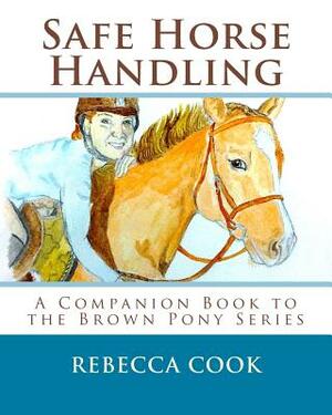 Safe Horse Handling: A Companion Book to the Brown Pony Series by Rebecca Cook