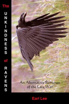 The Unkindness of Ravens: An Alternative Romance of the Late War by Earl Lee