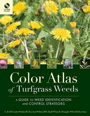 Color Atlas of Turfgrass Weeds: A Guide to Weed Identification and Control Strategies [With CD] by L. B. McCarty, John W. Everest, David W. Hall