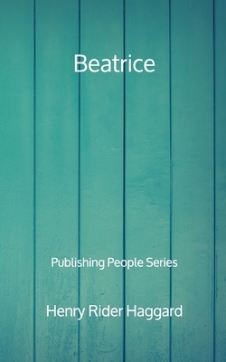 Beatrice - Publishing People Series by H. Rider Haggard