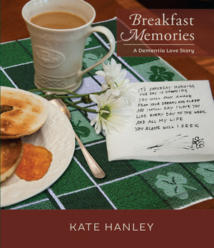 Breakfast Memories: A Dementia Love Story: A Dementia Love Story by Kate Hanley