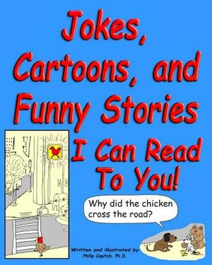 Jokes, Cartoons, and Funny Stories I Can Read To You! by Philip Copitch Ph. D.