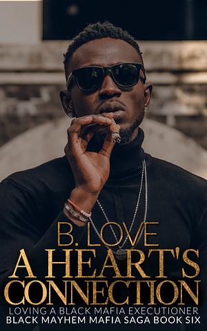 A Heart's Connection: Loving a Black Mafia Executioner by B. Love