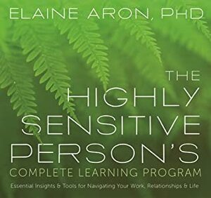 The Highly Sensitive Person's Complete Learning Program: Essential Insights and Tools for Navigating Your Work, Relationships, and Life by Elaine N. Aron