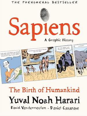 Sapiens: A Graphic History: The Birth of Humankind, Volume 1 by David Vandermeulen, Daniel Casanave, Yuval Noah Harari