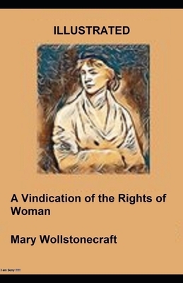 A Vindication of the Rights of Woman: With Strictures on Political and Moral Subjects Illustrated by Mary Wollstonecraft