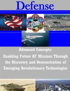 Advanced Concepts: Enabling Future AF Missions Through the Discovery and Demonstration of Emerging Revolutionary Technologies by Air Force Research Laboratory