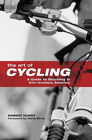 The Art of Cycling: A Guide to Bicycling in 21st-Century America by Robert Hurst