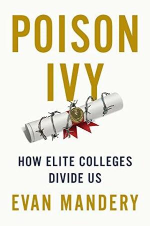 Poison Ivy: How Elite Colleges Divide Us by Evan Mandery