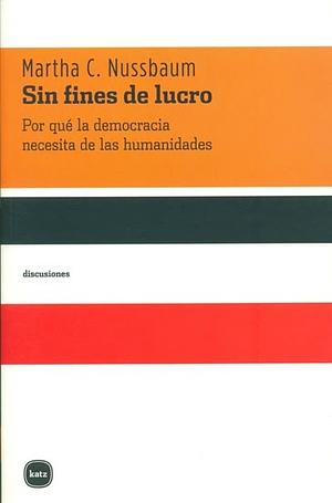 Sin fines de lucro: Por qué la democracia necesita de las humanidades by Martha C. Nussbaum