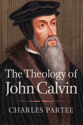 The Theology of John Calvin by Charles Partee