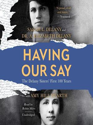 Having Our Say The Delany Sisters' First 100 Years by A. Elizabeth Delany, Sarah L. Delany, Sarah L. Delany