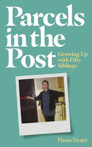 Parcels in the Post: Growing Up with Fifty Siblings by Fiona Neary