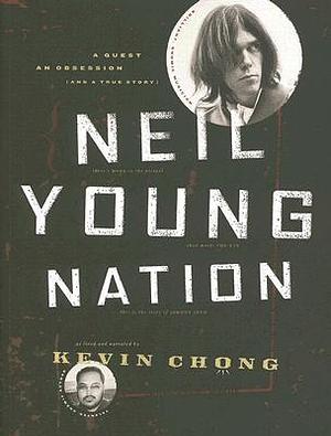 Neil Young Nation: A Quest, an Obsession by Kevin Chong, Kevin Chong