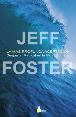 La Mas Profunda Aceptacion = The Deepest Acceptance by Jeff Foster