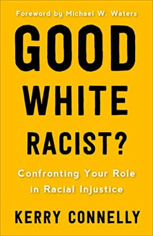 Good White Racist?: Confronting Your Role in Racial Injustice by Kerry Connelly