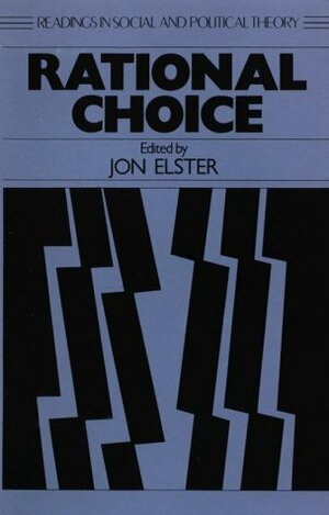 Rational Choice (Readings in Social and Political Theory) by Jon Elster