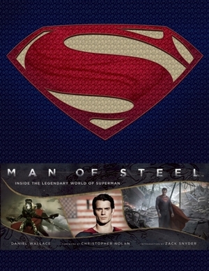 Man of Steel: Inside the Legendary World of Superman by Zack Snyder, Christopher J. Nolan, Daniel Wallace