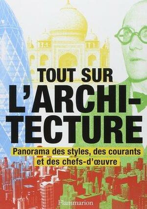 Tout sur l'architecture: Panorama des styles, des courants et des chefs-d'oeuvre by Serge Paul, Denna Jones, Philip Gumuchdjian, Francine Tolron, Richard Rogers, Maïca Sanconie