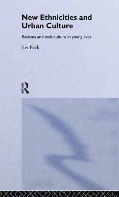 New Ethnicities And Urban Culture: Social Identity And Racism In The Lives Of Young People by Universit Les Back Goldsmiths' College, Les Back