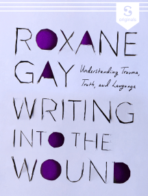 Writing into the Wound: Understanding trauma, truth, and language by Roxane Gay