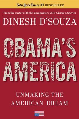 Obama's America: Unmaking the American Dream by Dinesh D'Souza