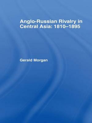 Anglo-Russian Rivalry in Central Asia 1810-1895 by Gerald Morgan