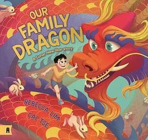 Our Family Dragon: a Lunar New Year Story by Rebecca Lim