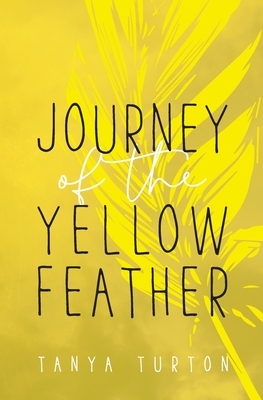 Journey of the Yellow Feather by Tanya Turton