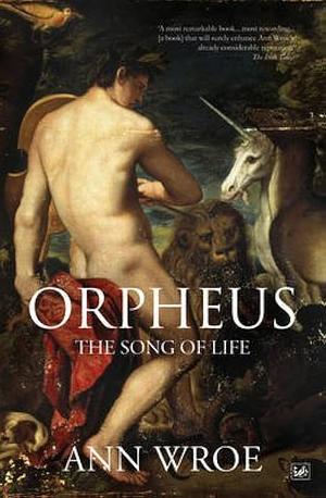 Orpheus: The Song of Life by Ann Wroe